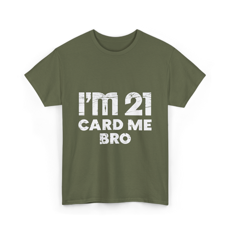 I'm 21 Card Me Bro Birthday T-Shirt - Military Green