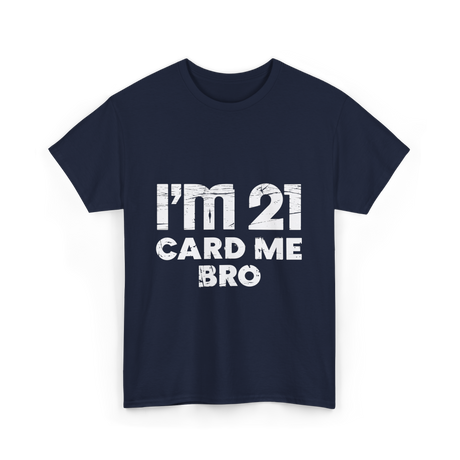 I'm 21 Card Me Bro Birthday T-Shirt - Navy