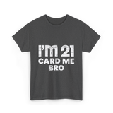 I'm 21 Card Me Bro Birthday T-Shirt - Dark Heather