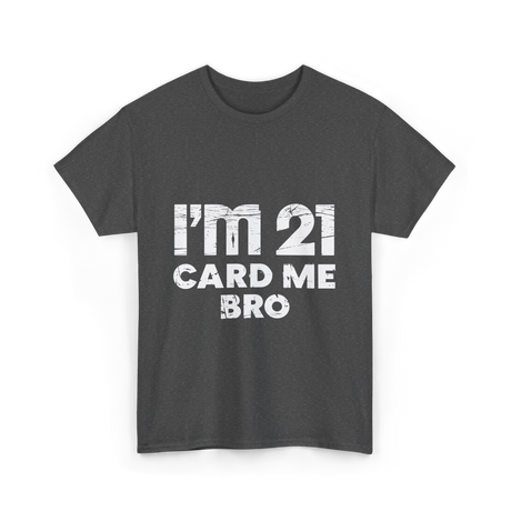 I'm 21 Card Me Bro Birthday T-Shirt - Dark Heather