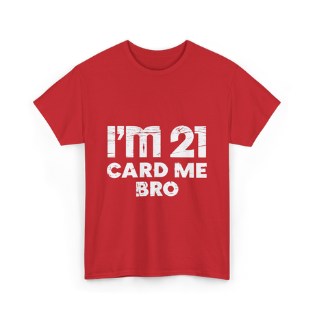 I'm 21 Card Me Bro Birthday T-Shirt - Red