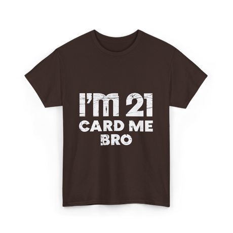 I'm 21 Card Me Bro Birthday T-Shirt - Dark Chocolate