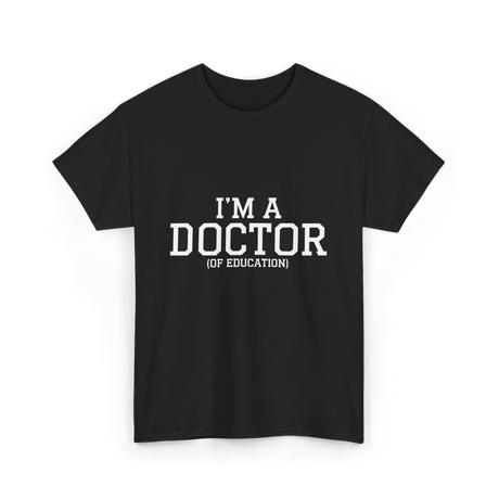 I'm a Doctor Education Degree T-Shirt - Black