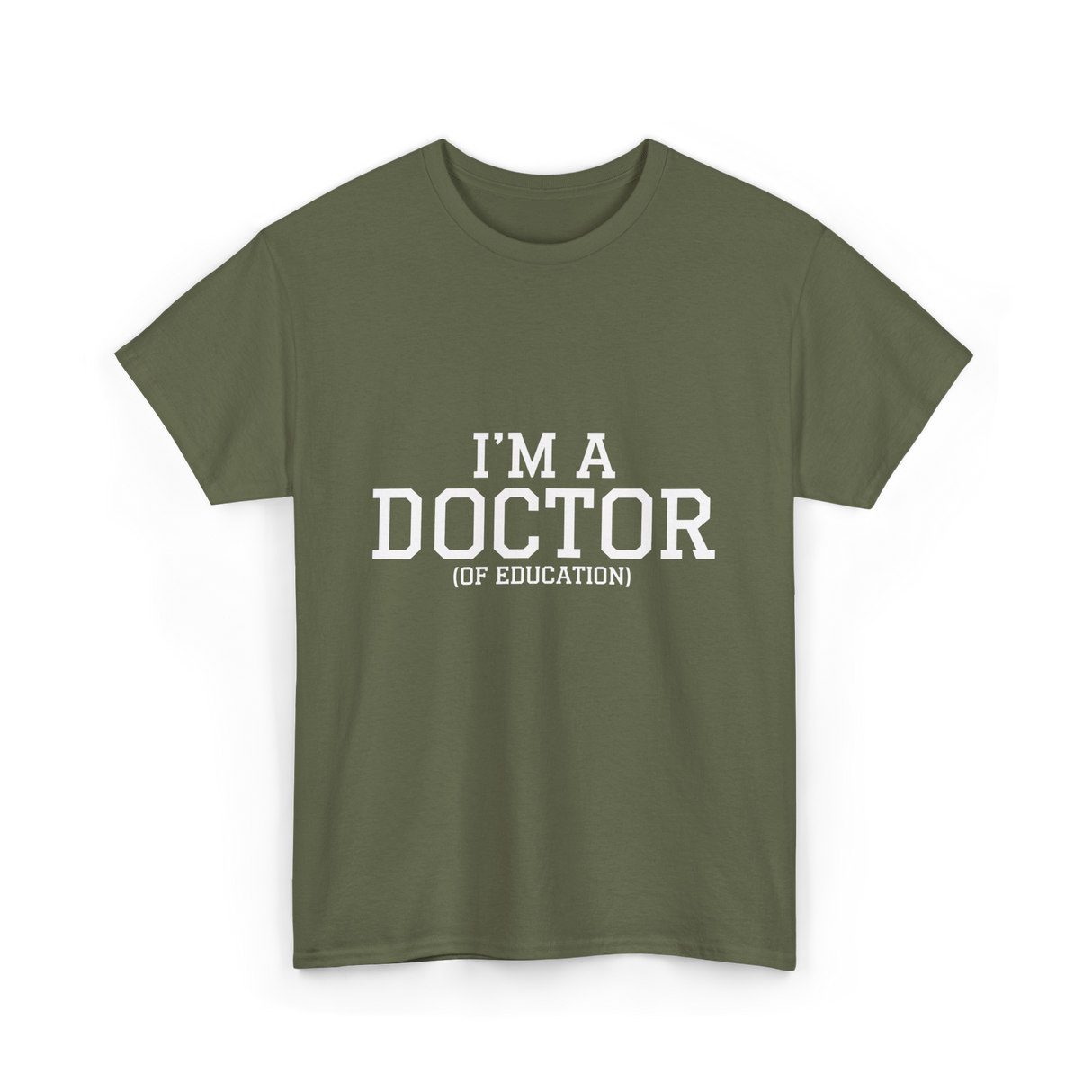 I'm a Doctor Education Degree T-Shirt - Military Green