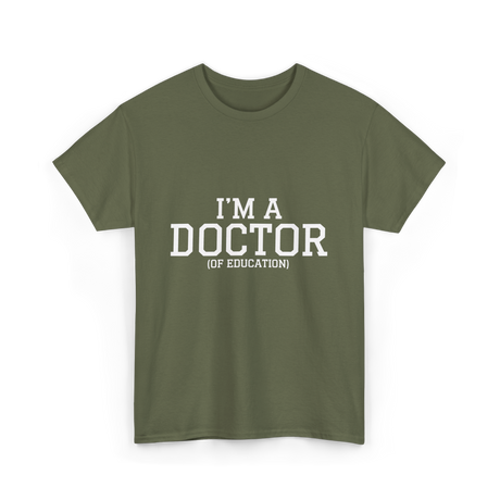 I'm a Doctor Education Degree T-Shirt - Military Green