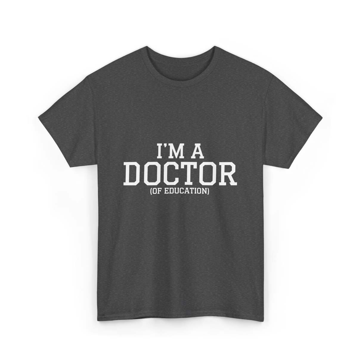 I'm a Doctor Education Degree T-Shirt - Dark Heather