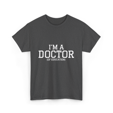 I'm a Doctor Education Degree T-Shirt - Dark Heather