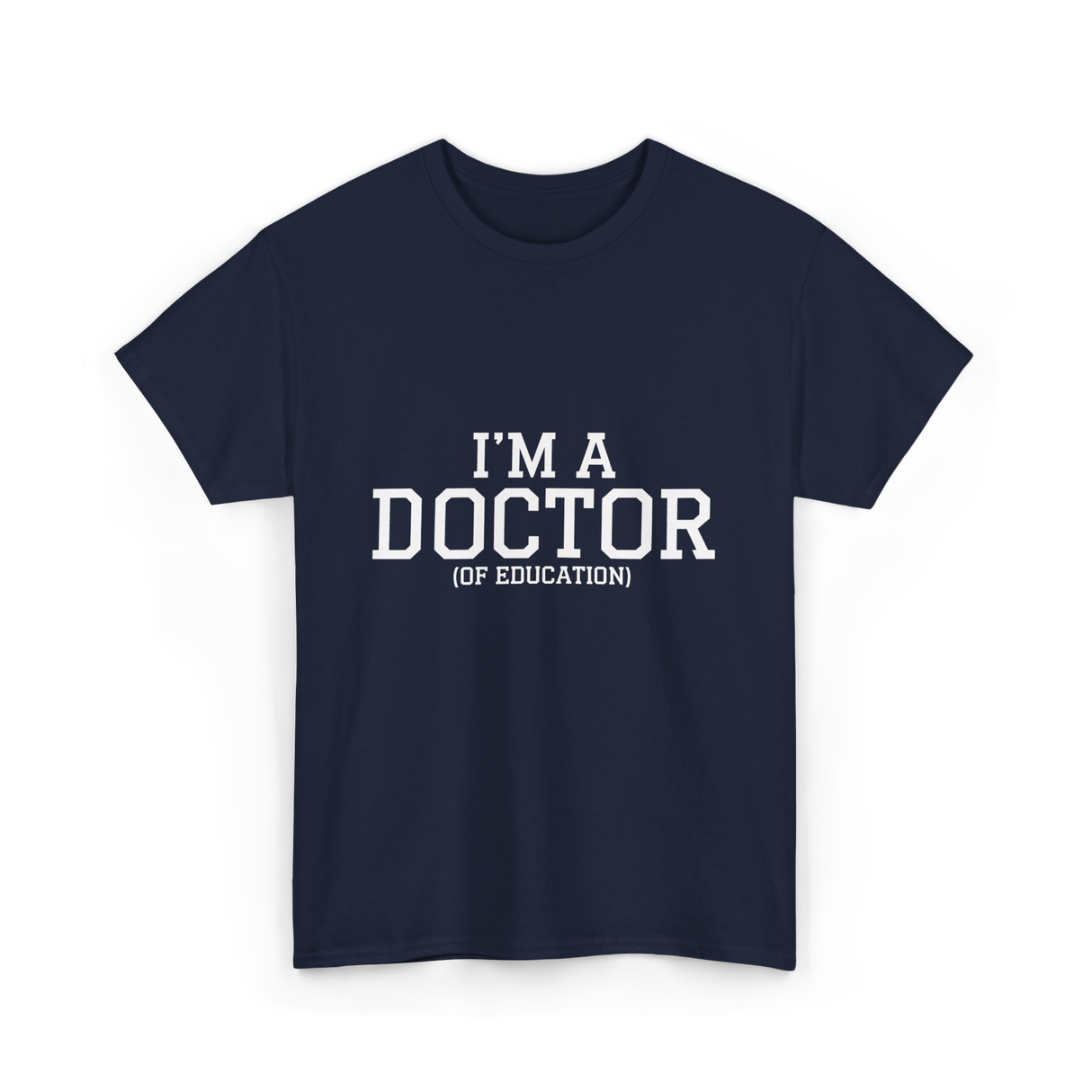 I'm a Doctor Education Degree T-Shirt - Navy