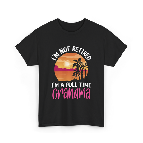 I'm A Full Time Grandma Retirement T-Shirt - Black