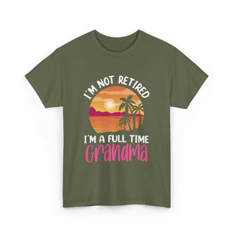 I'm A Full Time Grandma Retirement T-Shirt - Military Green