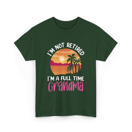 I'm A Full Time Grandma Retirement T-Shirt - Forest Green