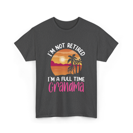 I'm A Full Time Grandma Retirement T-Shirt - Dark Heather