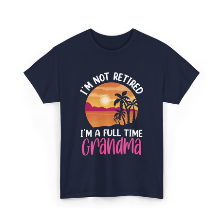 I'm A Full Time Grandma Retirement T-Shirt - Navy