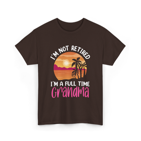 I'm A Full Time Grandma Retirement T-Shirt - Dark Chocolate