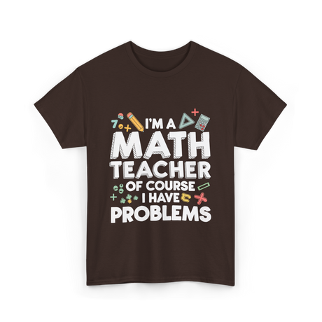 I'm A Math Teacher Problems T-Shirt - Dark Chocolate