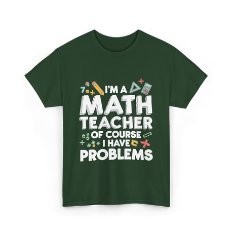 I'm A Math Teacher Problems T-Shirt - Forest Green