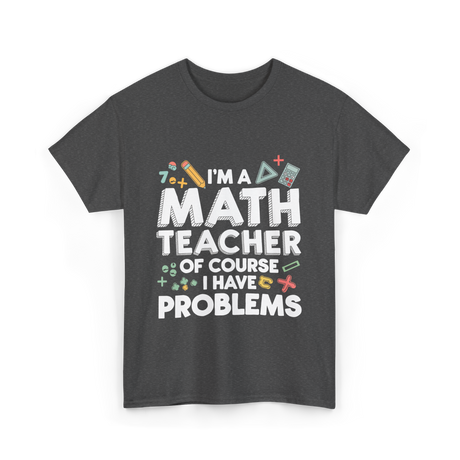I'm A Math Teacher Problems T-Shirt - Dark Heather