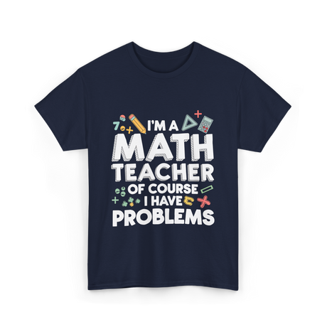 I'm A Math Teacher Problems T-Shirt - Navy