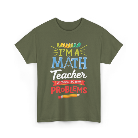 I'm A Math Teacher Math Problems T-Shirt - Military Green