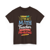 I'm A Math Teacher Math Problems T-Shirt - Dark Chocolate