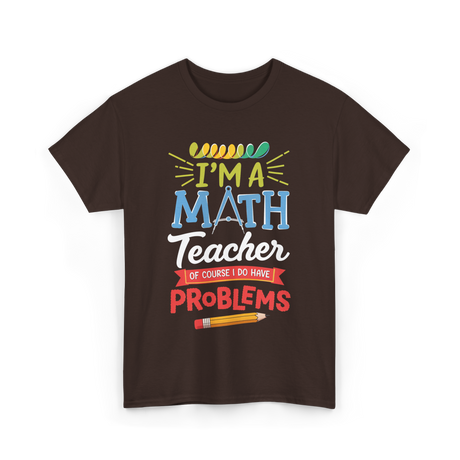 I'm A Math Teacher Math Problems T-Shirt - Dark Chocolate