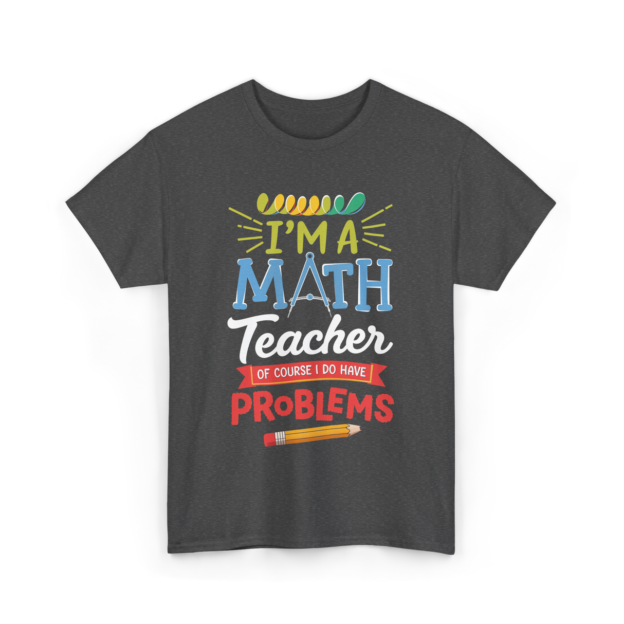 I'm A Math Teacher Math Problems T-Shirt - Dark Heather