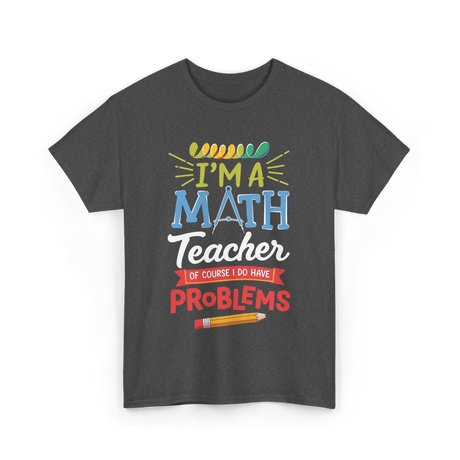 I'm A Math Teacher Math Problems T-Shirt - Dark Heather