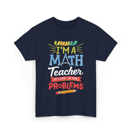 I'm A Math Teacher Math Problems T-Shirt - Navy