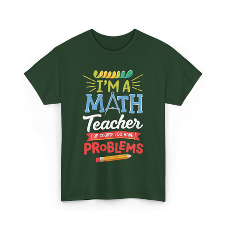 I'm A Math Teacher Math Problems T-Shirt - Forest Green