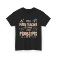 I'm A Math Teacher Problems Math T-Shirt - Black