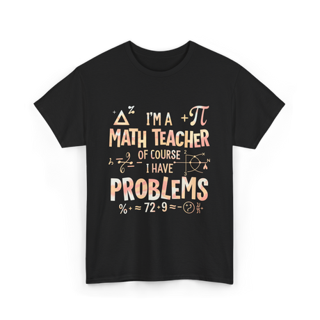 I'm A Math Teacher Problems Math T-Shirt - Black