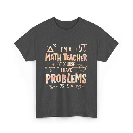 I'm A Math Teacher Problems Math T-Shirt - Dark Heather