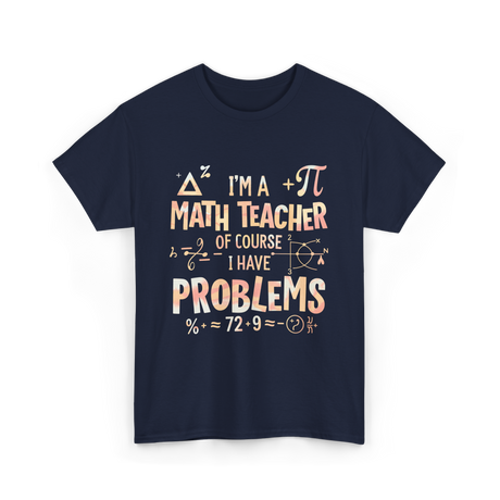 I'm A Math Teacher Problems Math T-Shirt - Navy