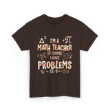 I'm A Math Teacher Problems Math T-Shirt - Dark Chocolate