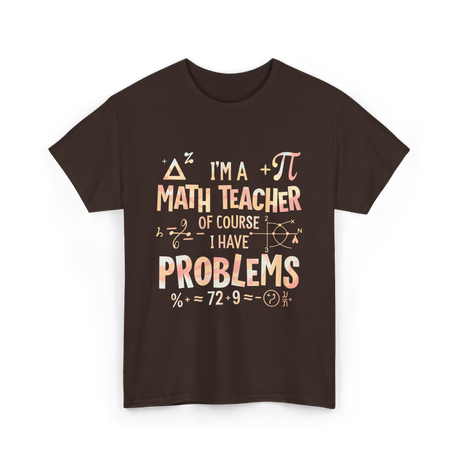 I'm A Math Teacher Problems Math T-Shirt - Dark Chocolate