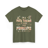 I'm A Math Teacher Problems Math T-Shirt - Military Green