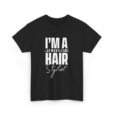 I'm a Mobile Hair Stylist T-Shirt - Black