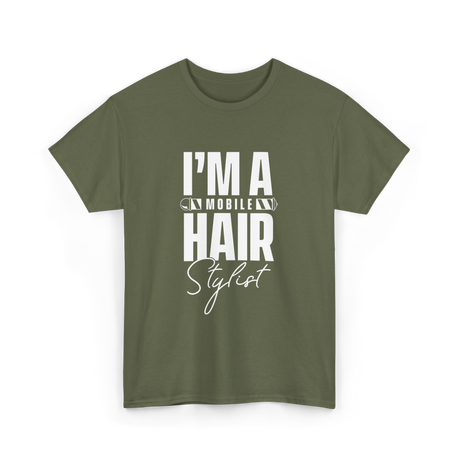 I'm a Mobile Hair Stylist T-Shirt - Military Green