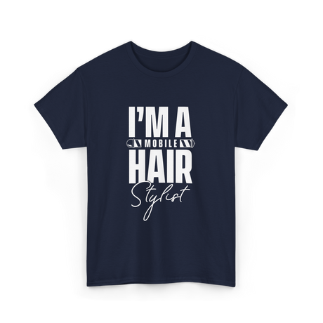 I'm a Mobile Hair Stylist T-Shirt - Navy