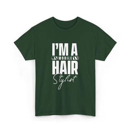 I'm a Mobile Hair Stylist T-Shirt - Forest Green