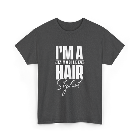 I'm a Mobile Hair Stylist T-Shirt - Dark Heather