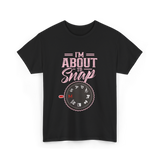 I'm About To Snap Photography T-Shirt - Black