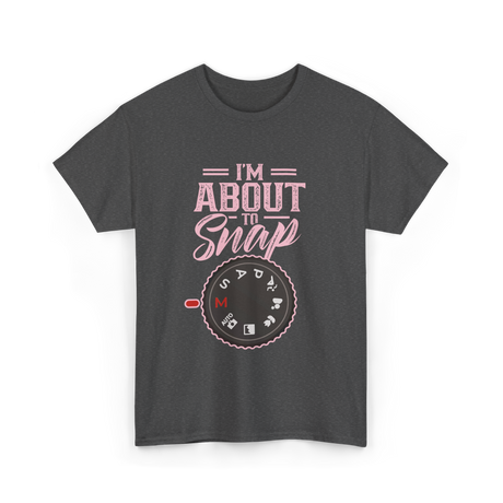 I'm About To Snap Photography T-Shirt - Dark Heather