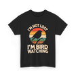 I'm Bird Watching Bird Watching T-Shirt - Black