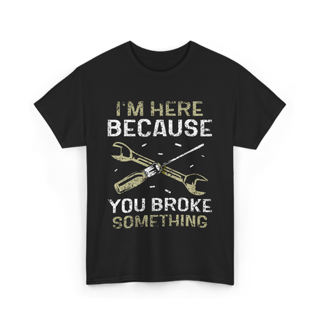 I'm Here Because Fixing T-Shirt - Black