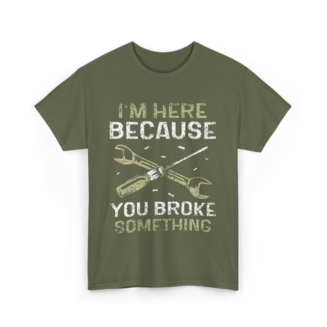 I'm Here Because Fixing T-Shirt - Military Green