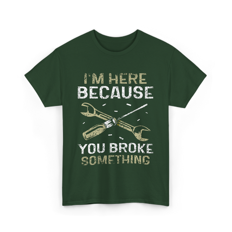 I'm Here Because Fixing T-Shirt - Forest Green