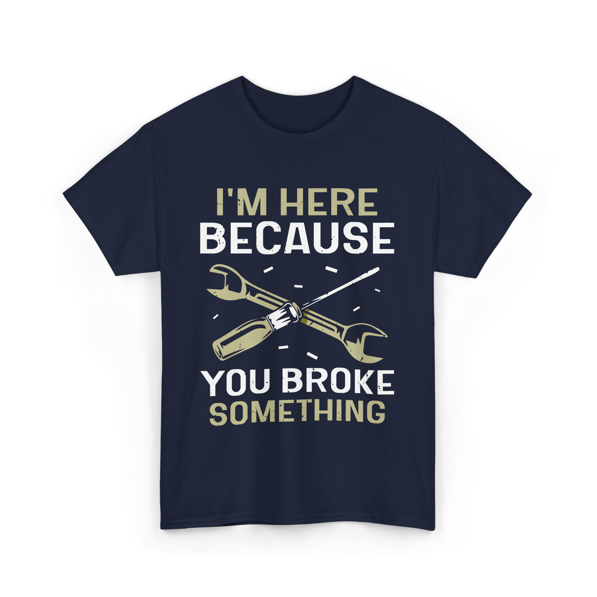 Im Here Because You Broke Fix It T-Shirt - Navy