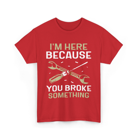 Im Here Because You Broke Fix It T-Shirt - Red