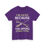 Im Here Because You Broke Fix It T-Shirt - Purple